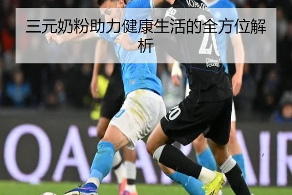 三元奶粉助力健康生活的全方位解析
