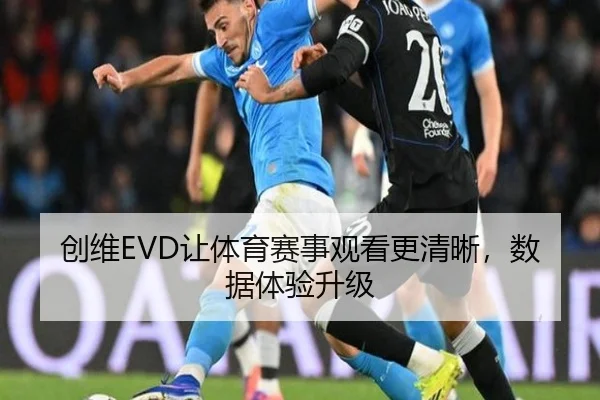 创维EVD让体育赛事观看更清晰，数据体验升级