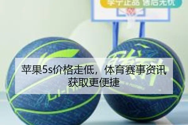 苹果5s价格走低，体育赛事资讯获取更便捷