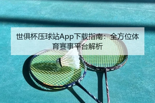世俱杯压球站App下载指南：全方位体育赛事平台解析
